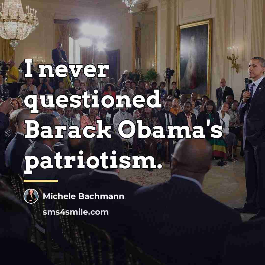 “I never questioned Barack Obama's patriotism.…” quote by Michele Bachmann