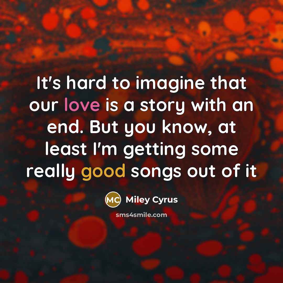 “It's hard to imagine that our love is a story…” quote by Miley Cyrus
