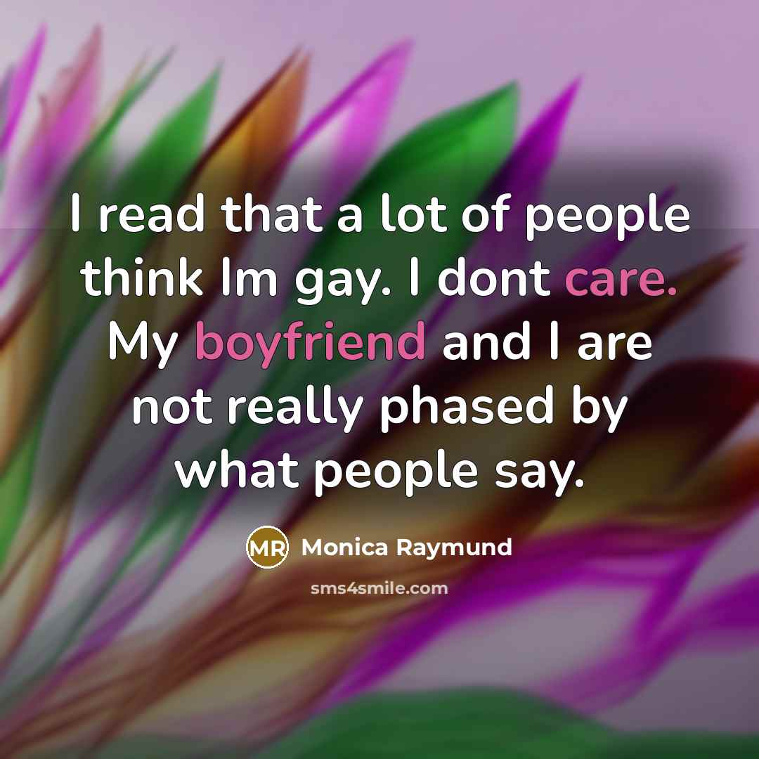 “I read that a lot of people think Im gay. I dont care. My boyfriend and I are not really phased by what people say.” quote by Monica Raymund