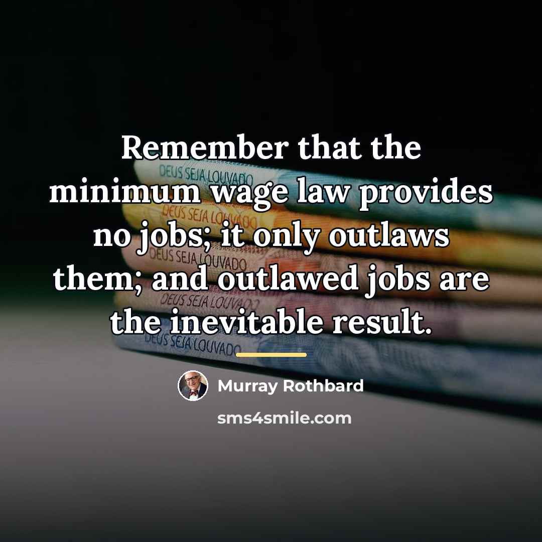 “Remember that the minimum wage law provides no jobs; it…” quote by Murray Rothbard