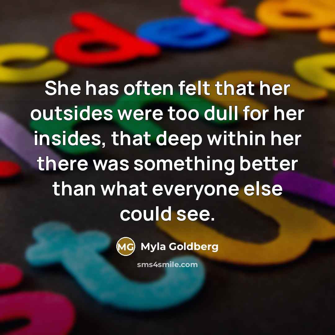 “She has often felt that her outsides were too dull…” quote by Myla Goldberg
