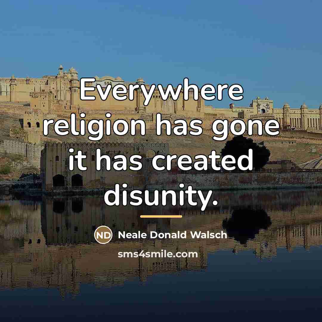 “Everywhere religion has gone it has created disunity.…” quote by Neale Donald Walsch