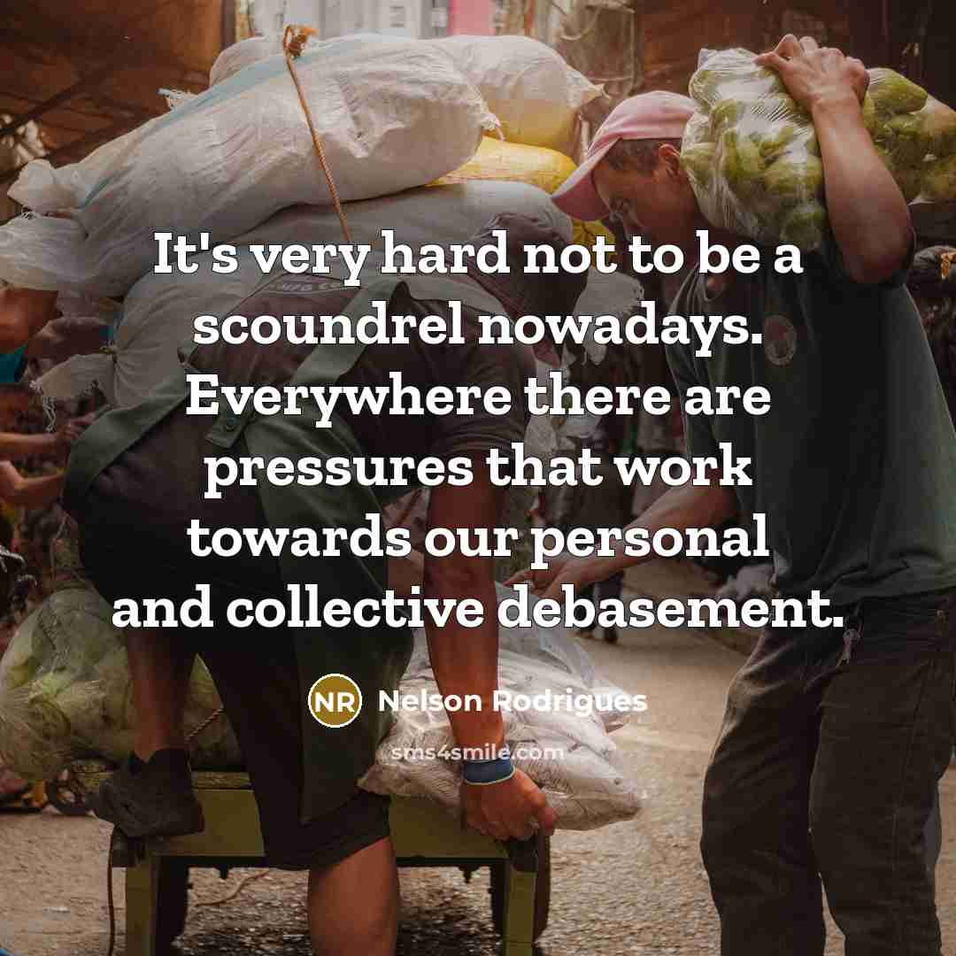 “It's very hard not to be a scoundrel nowadays. Everywhere…” quote by Nelson Rodrigues