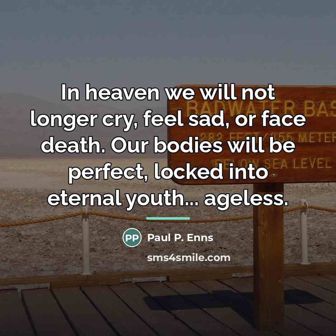“In heaven we will not longer cry, feel sad, or…” quote by Paul P. Enns