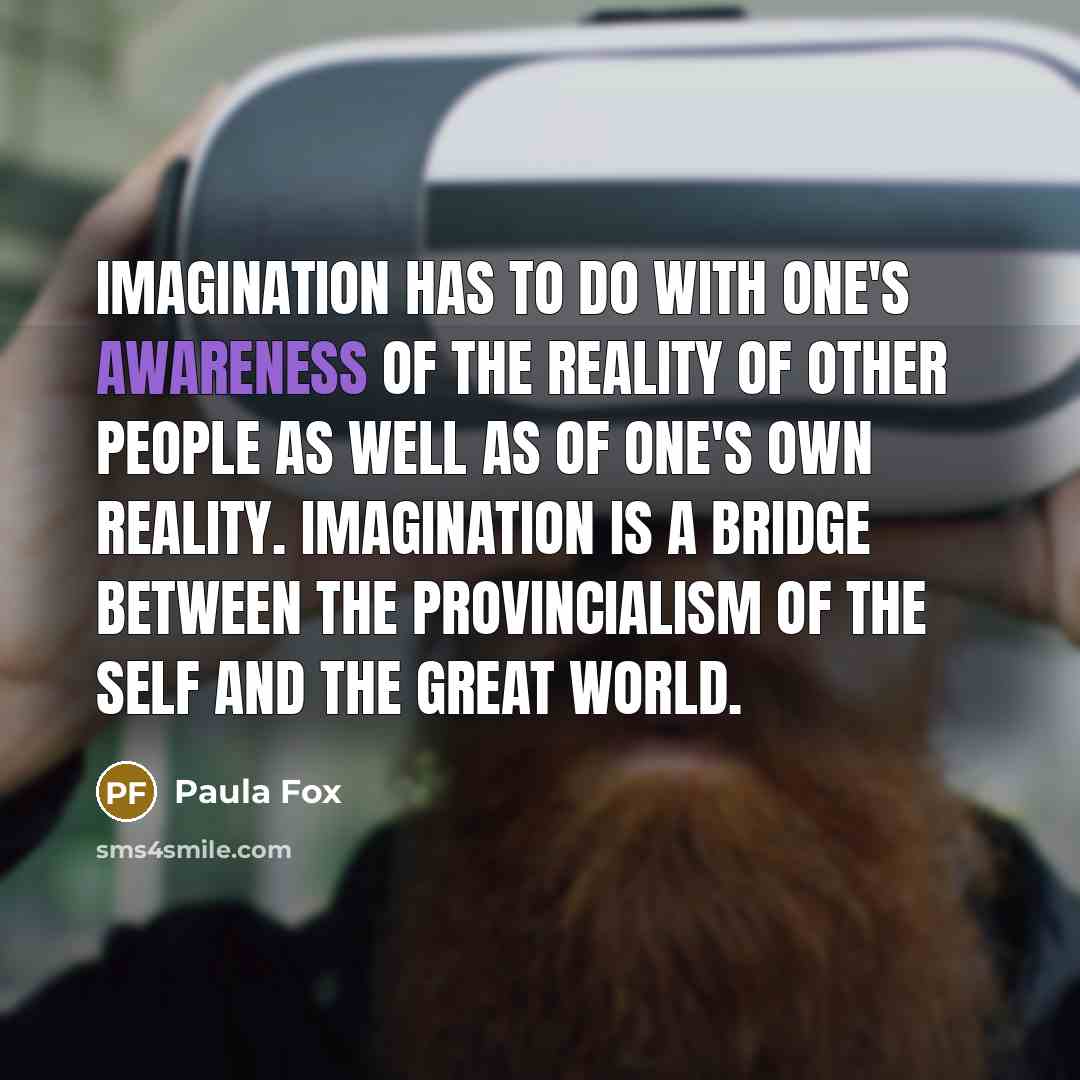 “Imagination has to do with one's awareness of the reality…” quote by Paula Fox