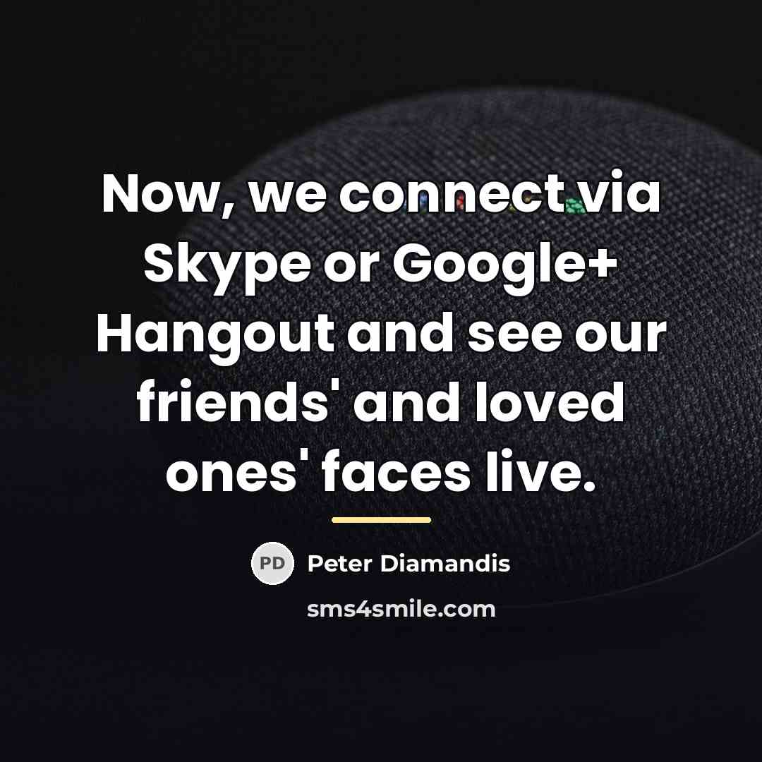 “Now, we connect via Skype or Google+ Hangout and see…” quote by Peter Diamandis