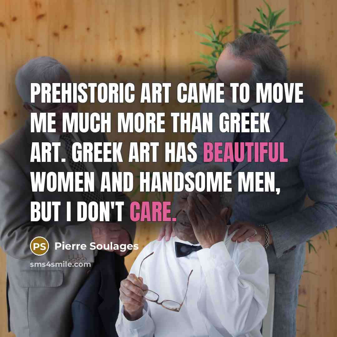 “Prehistoric art came to move me much more than Greek…” quote by Pierre Soulages