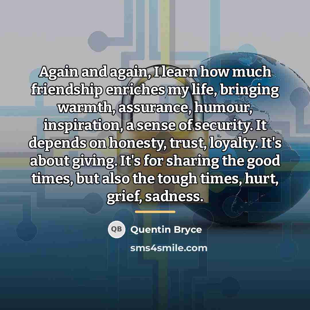 “Again and again, I learn how much friendship enriches my…” quote by Quentin Bryce