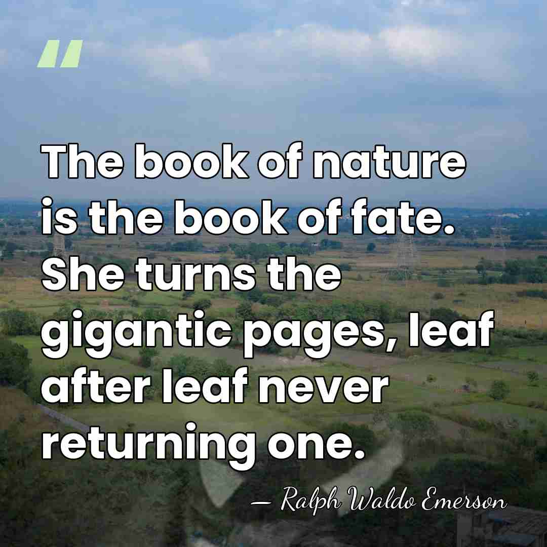 The book of nature is the book of fate. She turns the&hellip; - Ralph Waldo Emerson