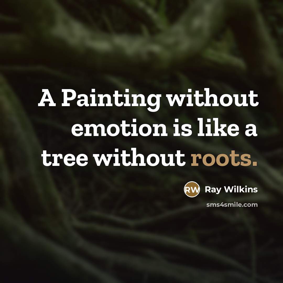 “A Painting without emotion is like a tree without roots.…” quote by Ray Wilkins