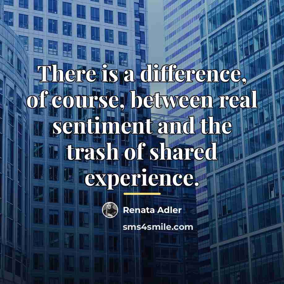 “There is a difference, of course, between real sentiment and…” quote by Renata Adler