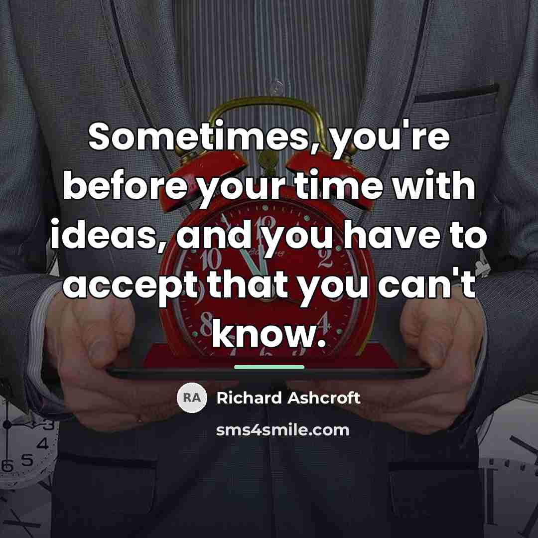 “Sometimes, you're before your time with ideas, and you have…” quote by Richard Ashcroft