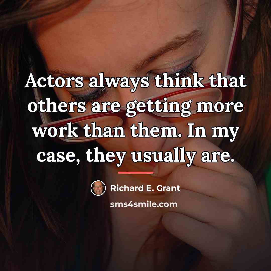 “Actors always think that others are getting more work than…” quote by Richard E. Grant