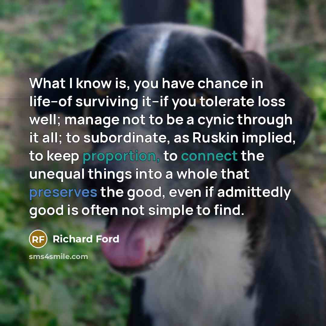 “What I know is, you have chance in life--of surviving…” quote by Richard Ford
