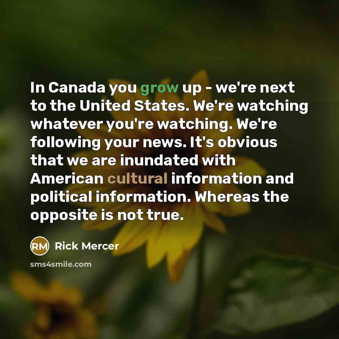 “In Canada you grow up - we're next to the…” quote by Rick Mercer