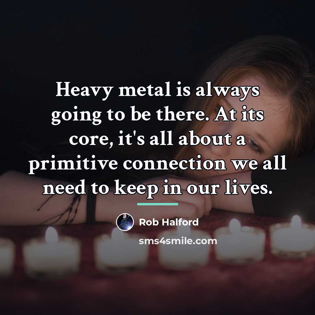 “Heavy metal is always going to be there. At its…” quote by Rob Halford