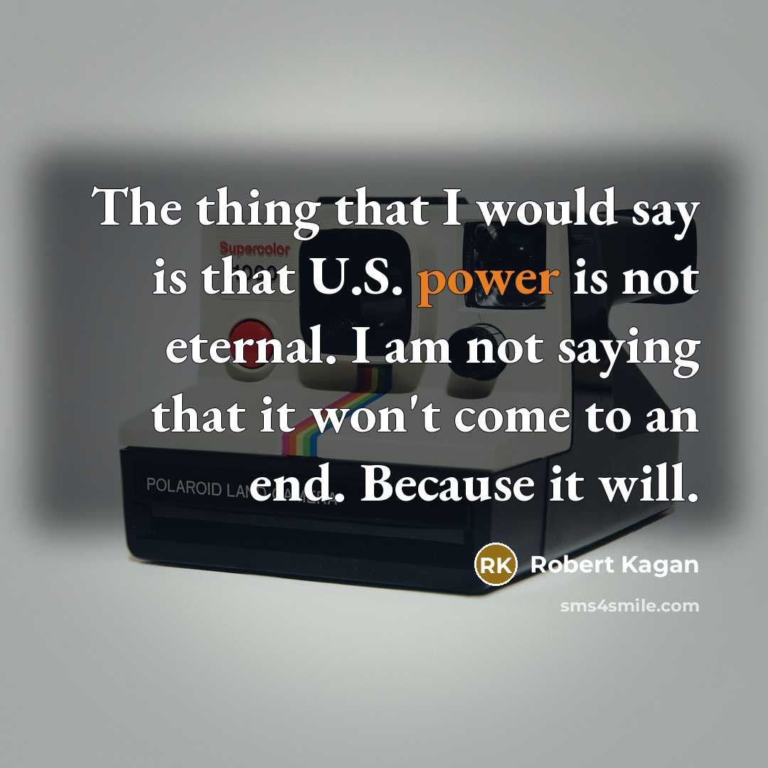 “The thing that I would say is that U.S. power…” quote by Robert Kagan