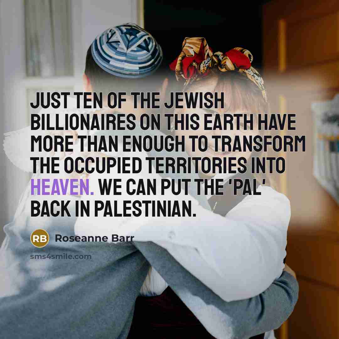 “Just ten of the Jewish billionaires on this Earth have…” quote by Roseanne Barr