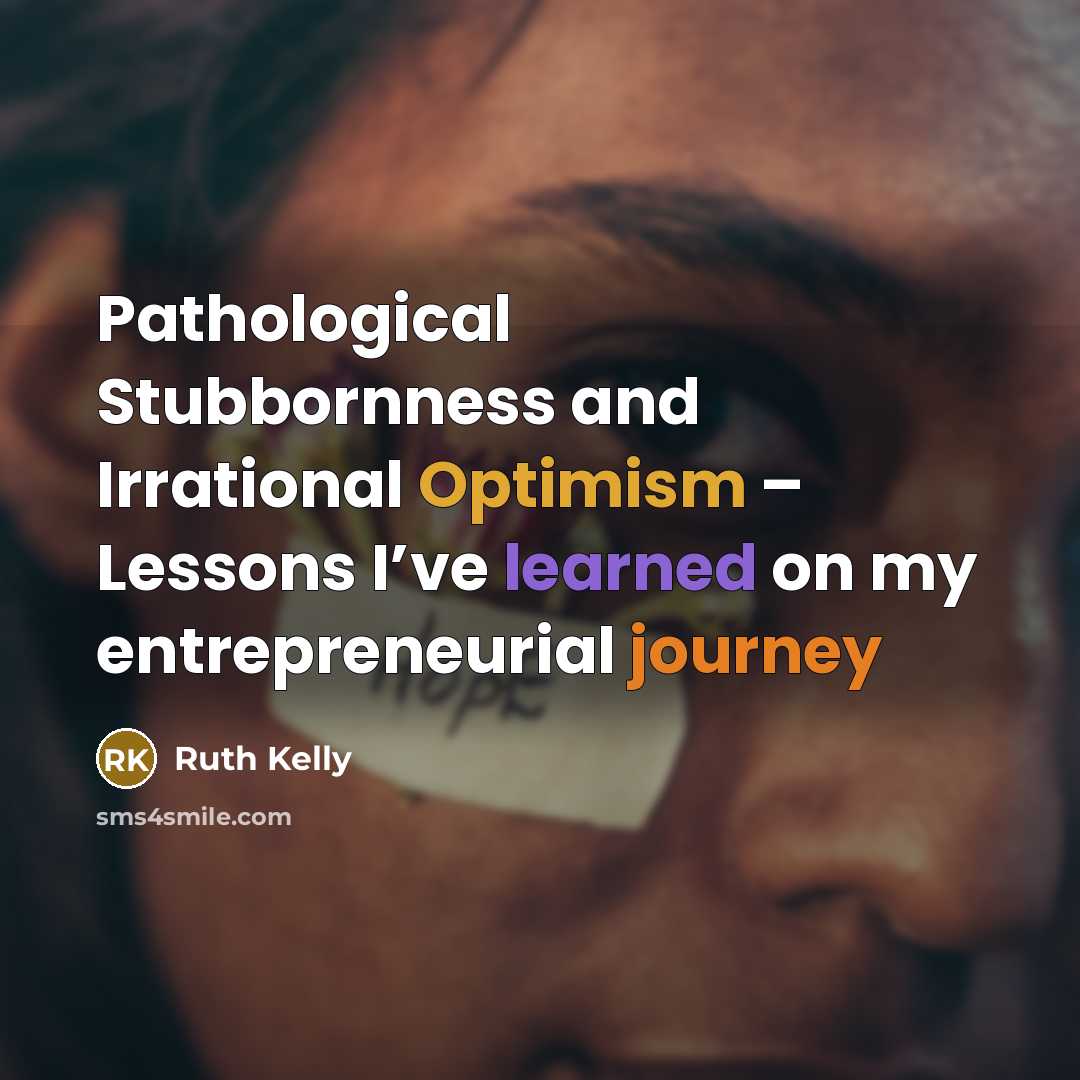 “Pathological Stubbornness and Irrational Optimism – Lessons I’ve learned on my entrepreneurial journey” quote by Ruth Kelly