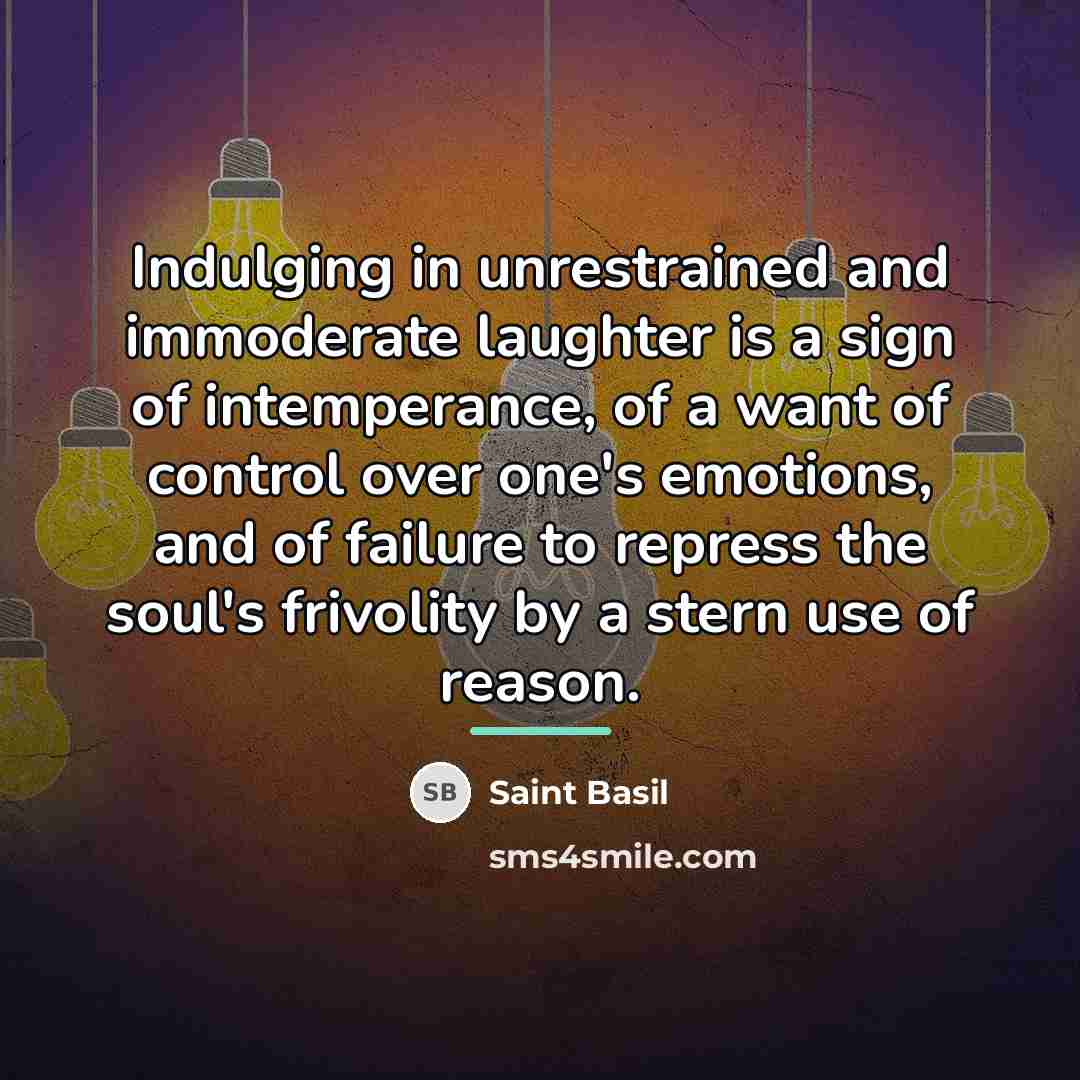 “Indulging in unrestrained and immoderate laughter is a sign of…” quote by Saint Basil