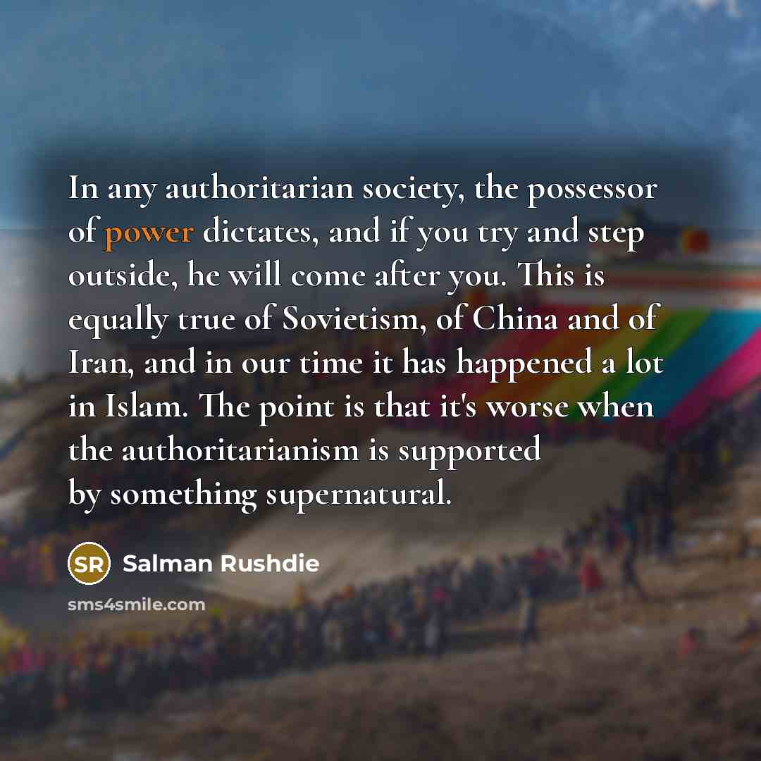 “In any authoritarian society, the possessor of power dictates, and…” quote by Salman Rushdie