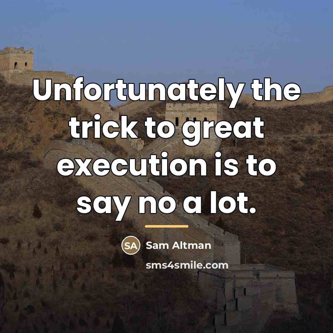 “Unfortunately the trick to great execution is to say no…” quote by Sam Altman