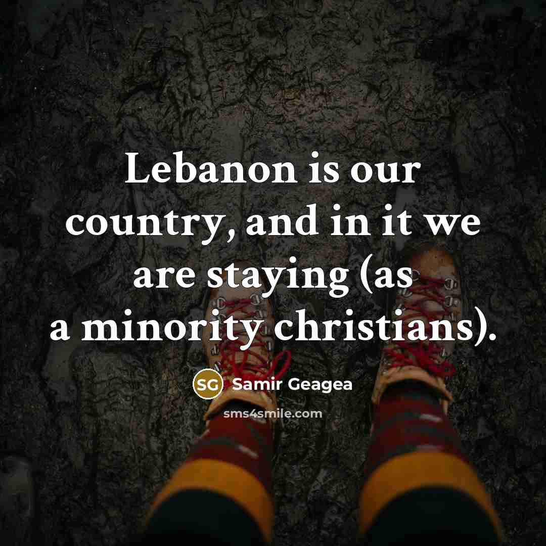 “Lebanon is our country, and in it we are staying…” quote by Samir Geagea