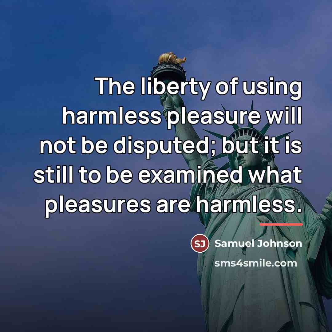“The liberty of using harmless pleasure will not be disputed;…” quote by Samuel Johnson