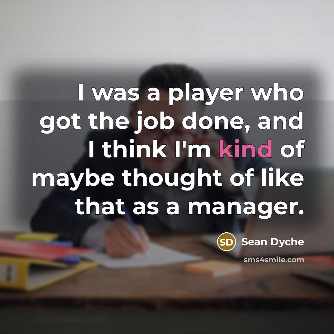 “I was a player who got the job done, and…” quote by Sean Dyche