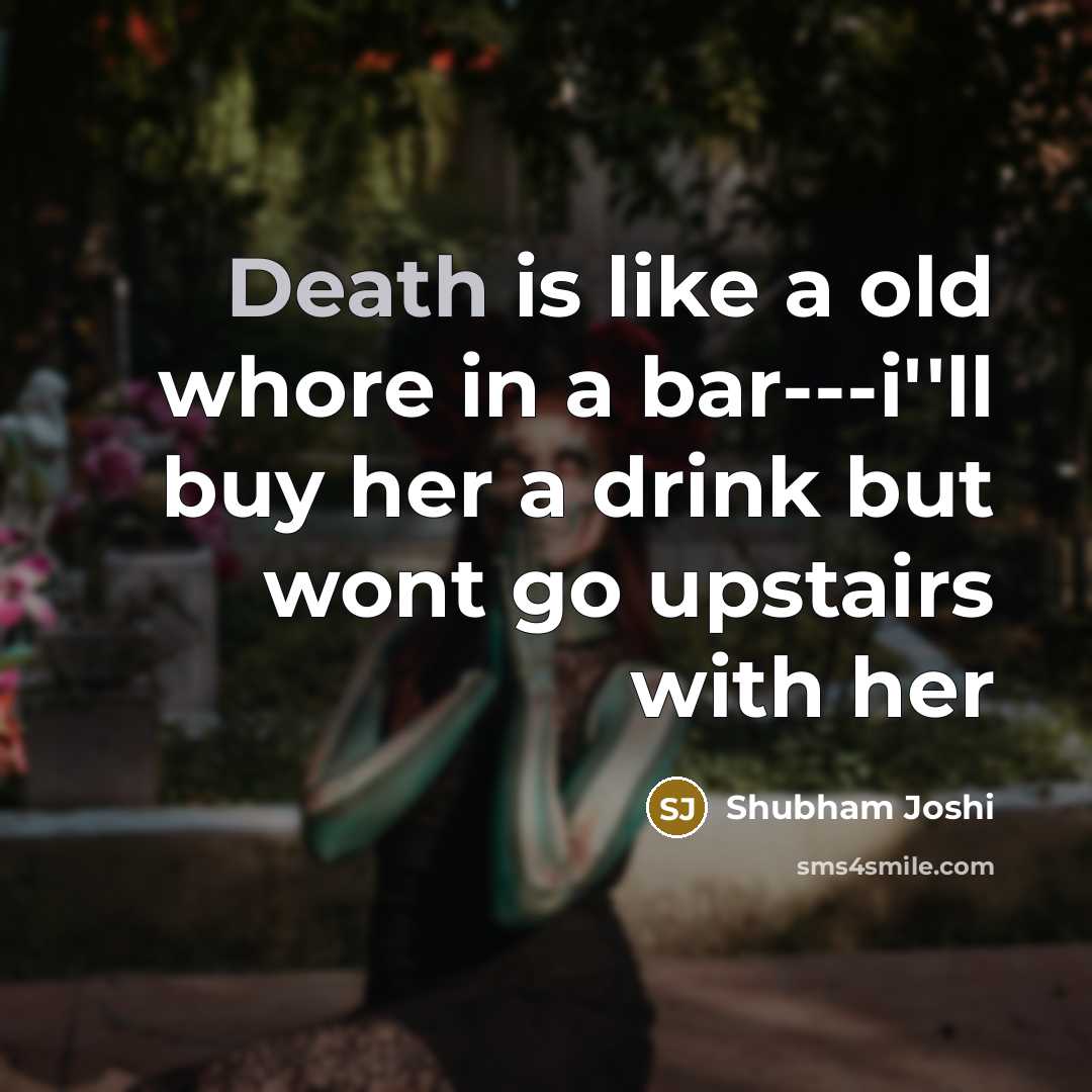 “Death is like a old whore in a bar---i''ll buy…” quote by Shubham Joshi