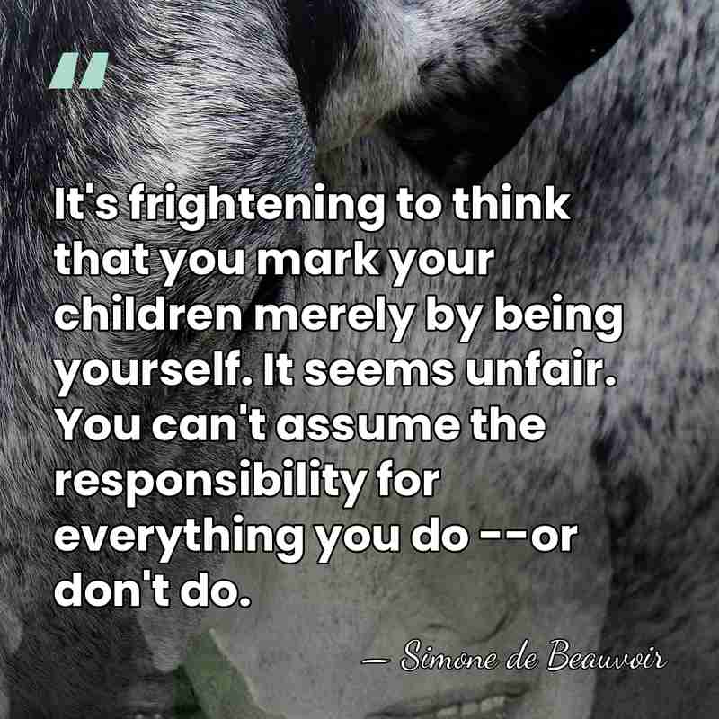 It's frightening to think that you mark your children merely by being&hellip; - Simone de Beauvoir