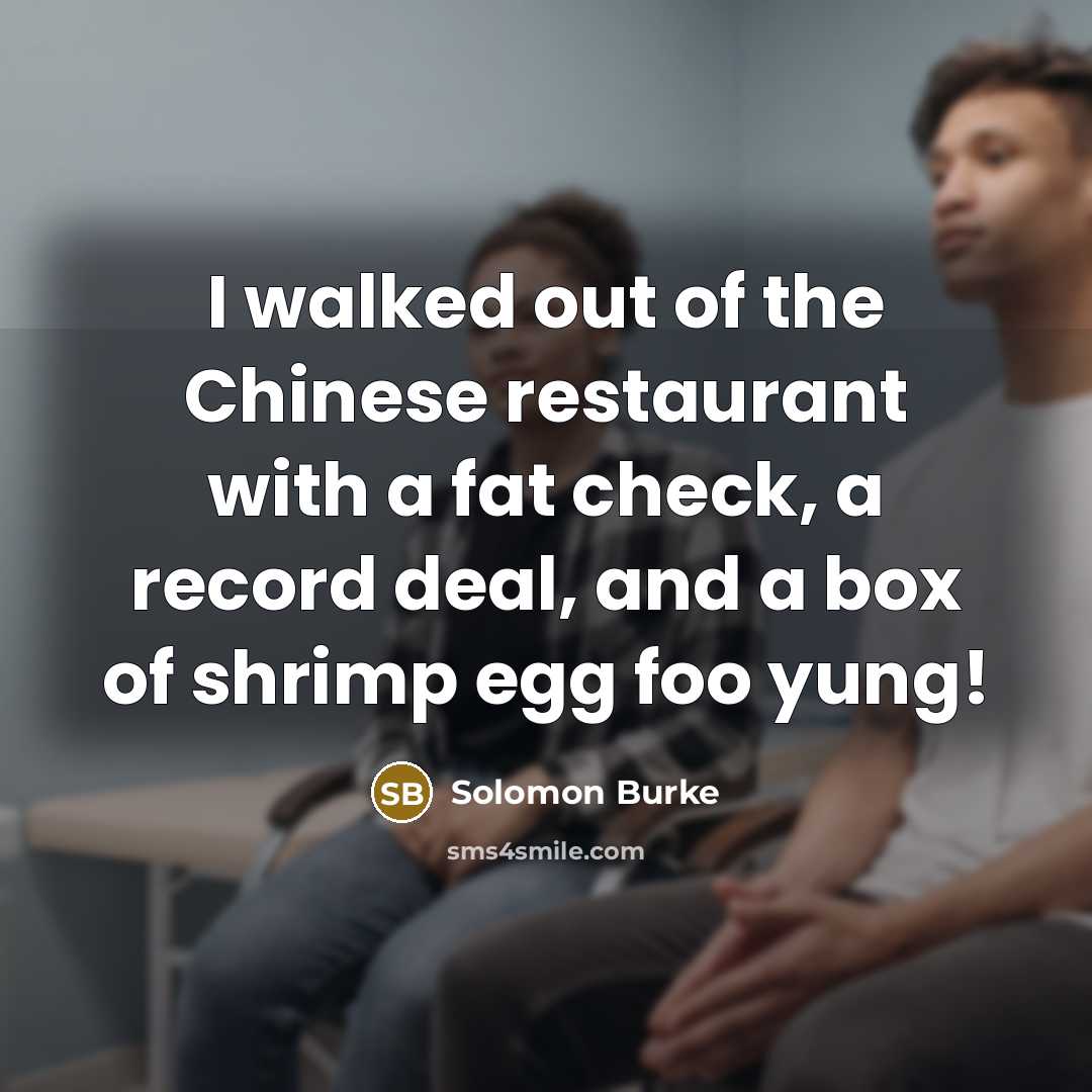 “I walked out of the Chinese restaurant with a fat…” quote by Solomon Burke