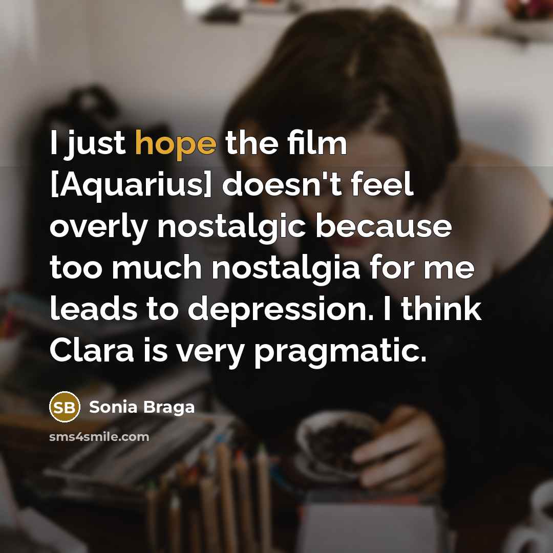 “I just hope the film [Aquarius] doesn't feel overly nostalgic…” quote by Sonia Braga
