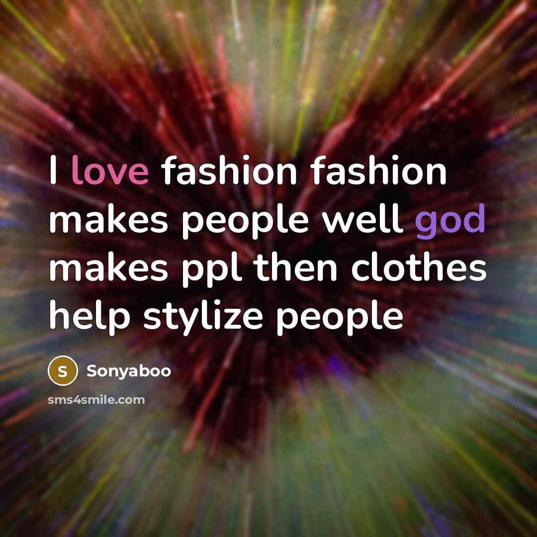 “I love fashion fashion makes people well god makes ppl…” quote by Sonyaboo