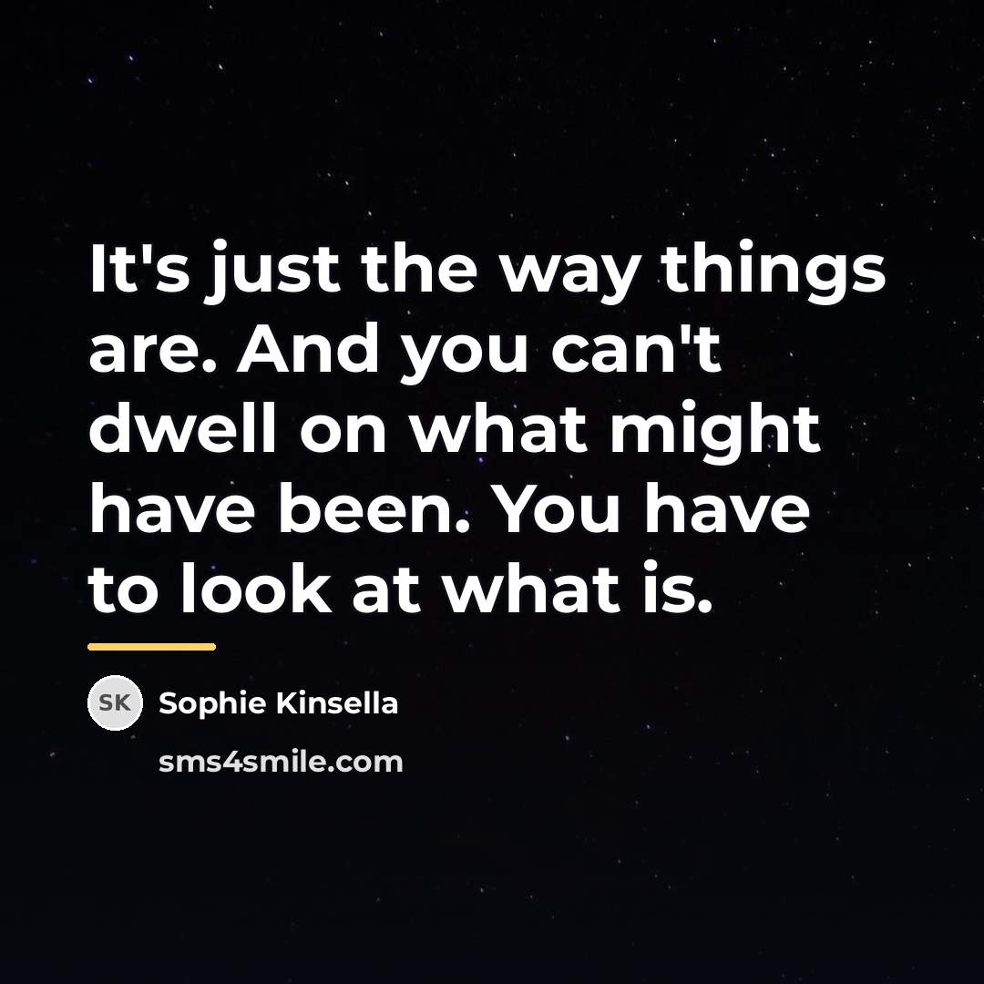 “It's just the way things are. And you can't dwell…” quote by Sophie Kinsella
