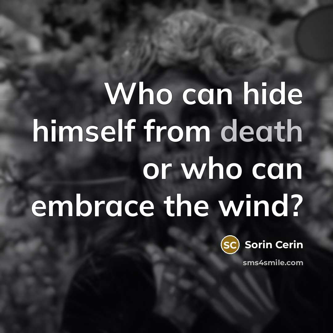 “Who can hide himself from death or who can embrace…” quote by Sorin Cerin