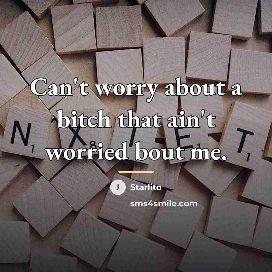 “Can't worry about a bitch that ain't worried bout me.…” quote by Starlito
