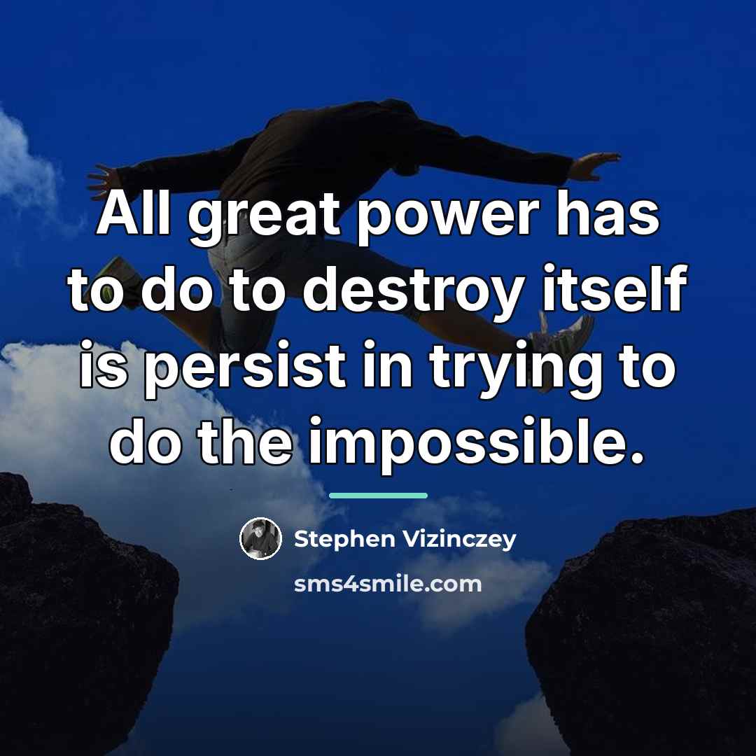 “All great power has to do to destroy itself is…” quote by Stephen Vizinczey