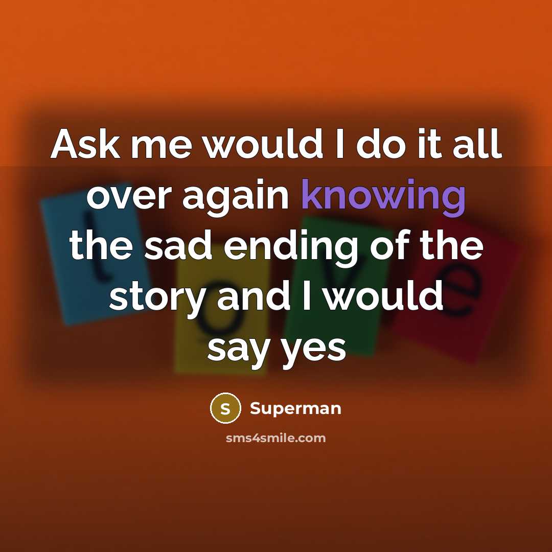 “Ask me would I do it all over again knowing…” quote by Superman