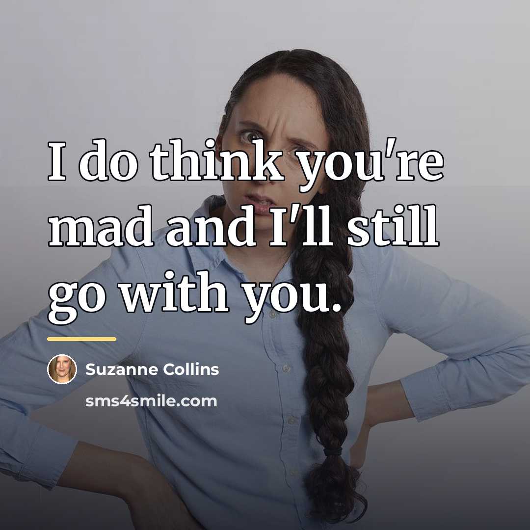 “I do think you're mad and I'll still go with…” quote by Suzanne Collins