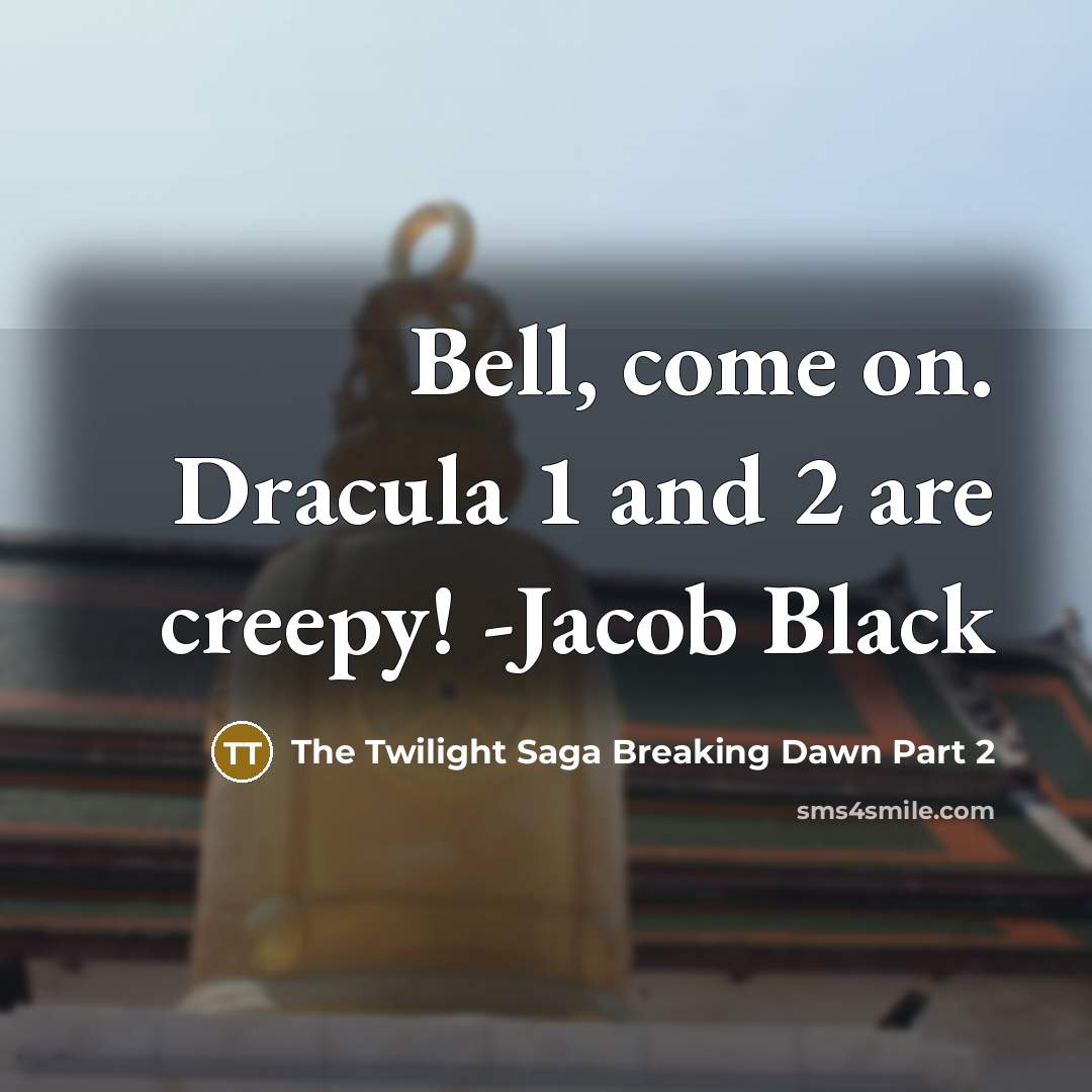 “Bell, come on. Dracula 1 and 2 are creepy! -Jacob Black” quote by The Twilight Saga Breaking Dawn Part 2