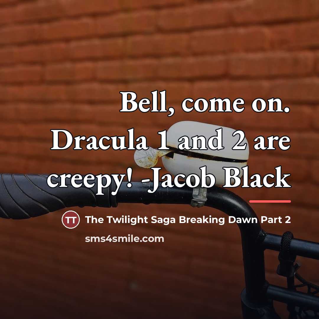 “Bell, come on. Dracula 1 and 2 are creepy! -Jacob…” quote by The Twilight Saga Breaking Dawn Part 2