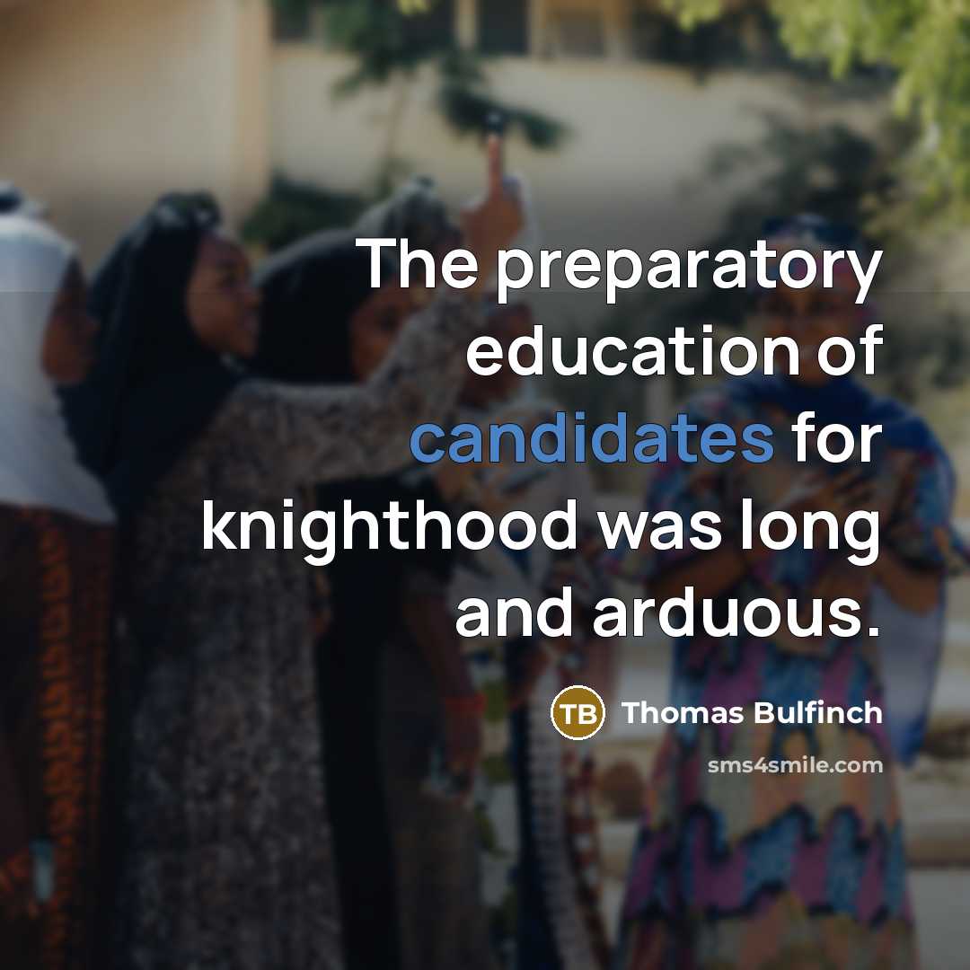 “The preparatory education of candidates for knighthood was long and…” quote by Thomas Bulfinch