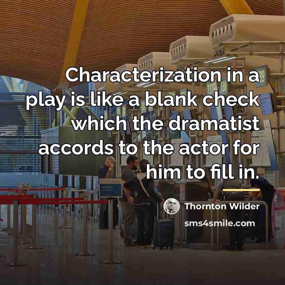 “Characterization in a play is like a blank check which…” quote by Thornton Wilder