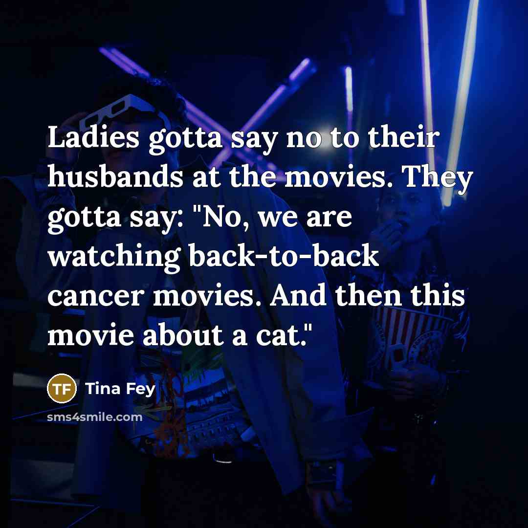 “Ladies gotta say no to their husbands at the movies.…” quote by Tina Fey