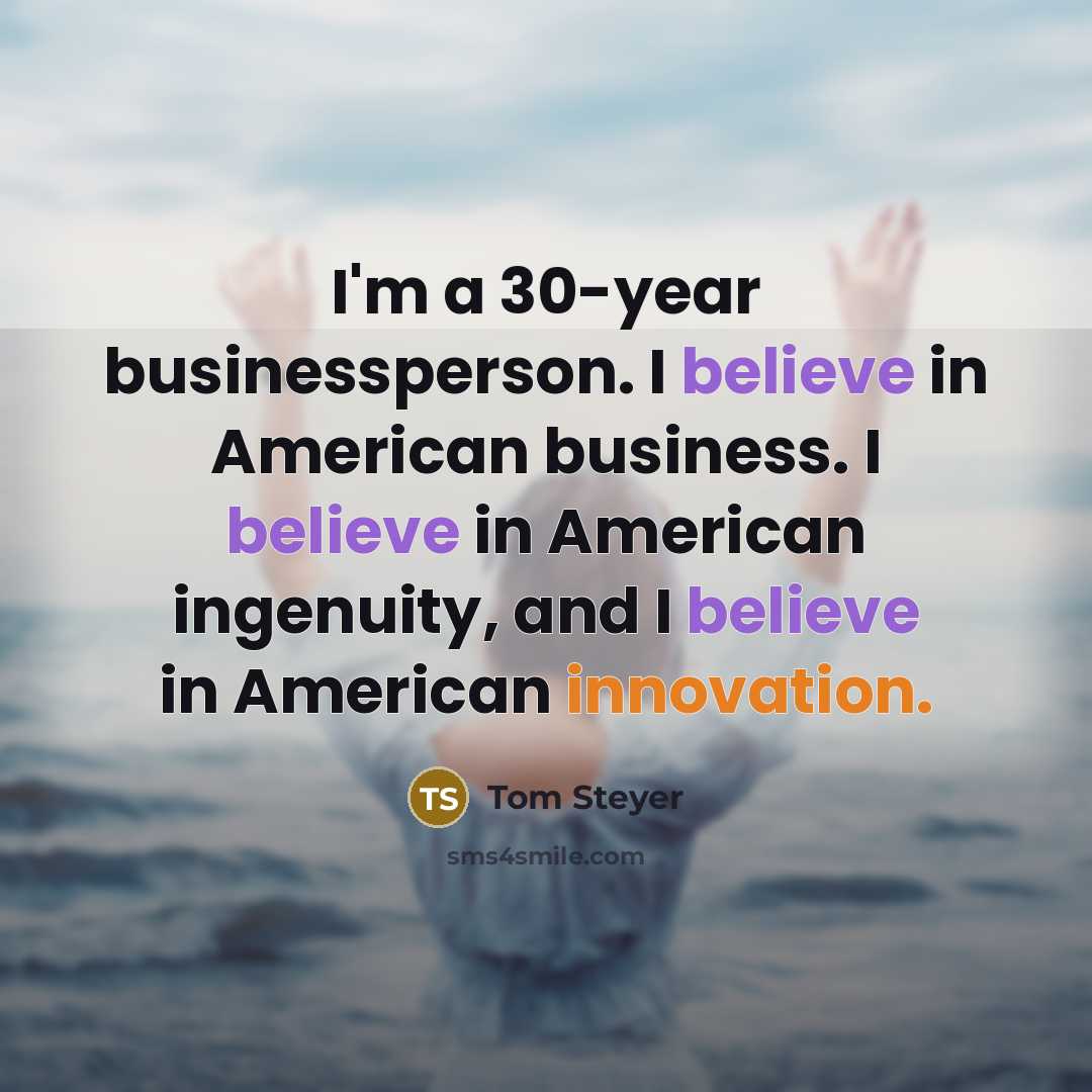“I'm a 30-year businessperson. I believe in American business. I…” quote by Tom Steyer