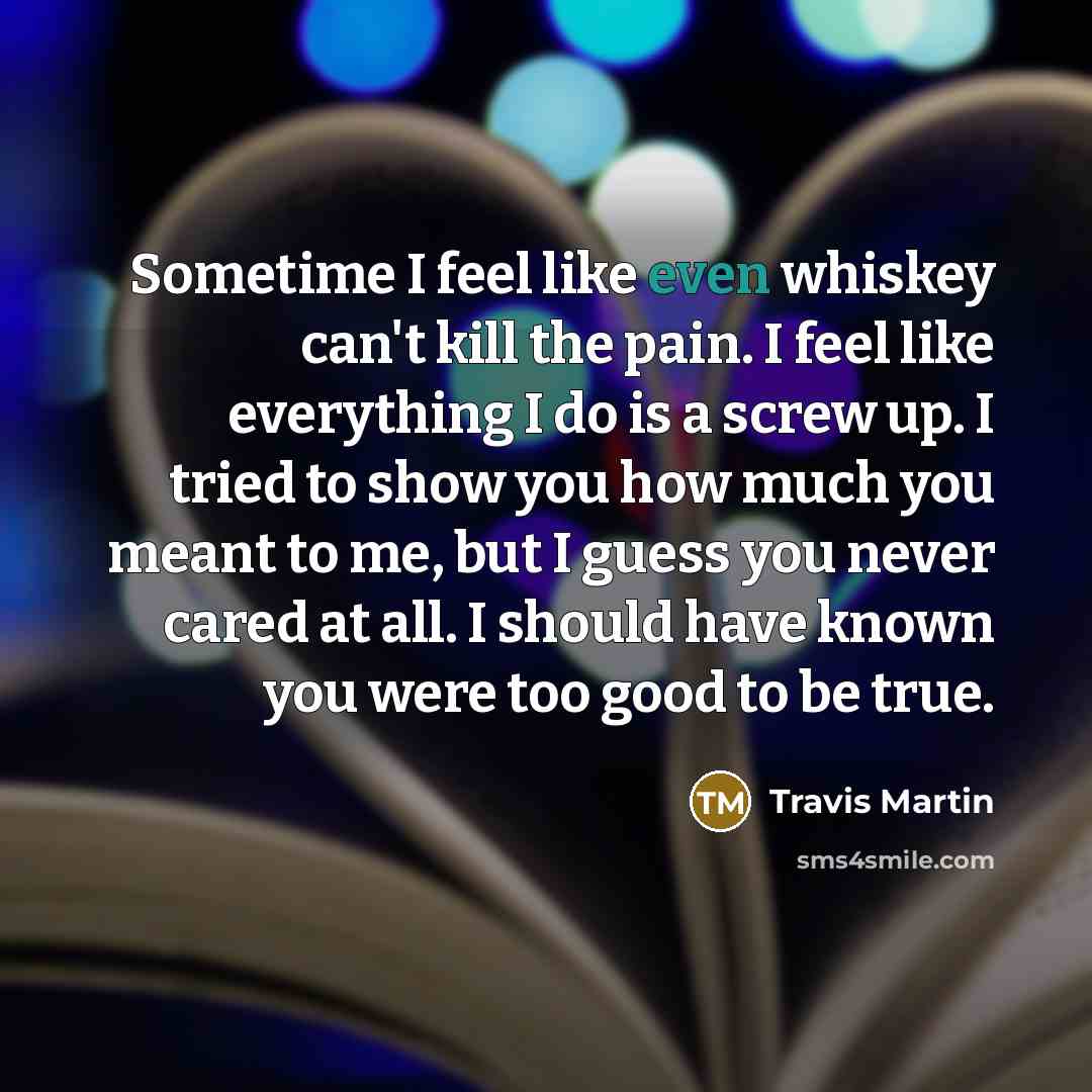“Sometime I feel like even whiskey can't kill the pain.…” quote by Travis Martin