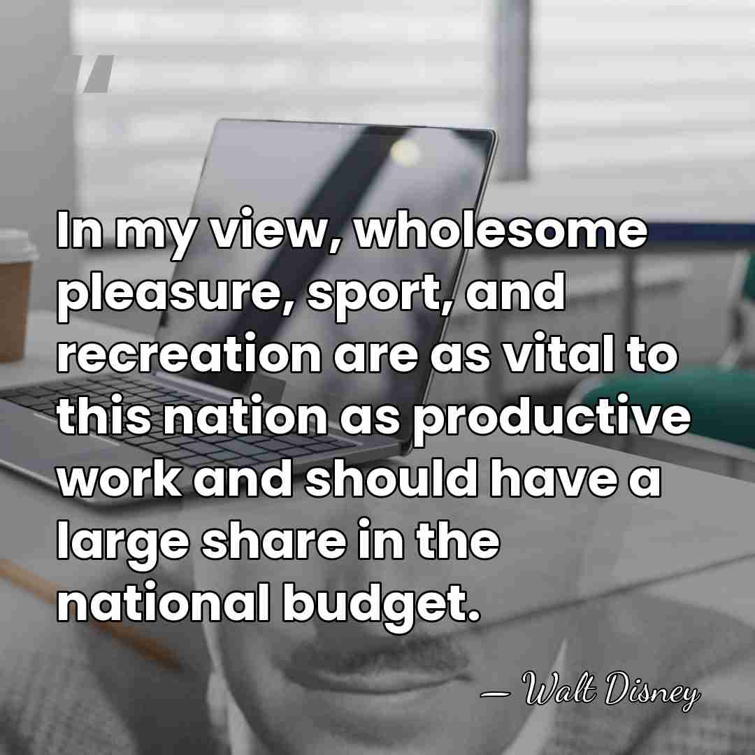 In my view, wholesome pleasure, sport, and recreation are as vital to&hellip; - Walt Disney