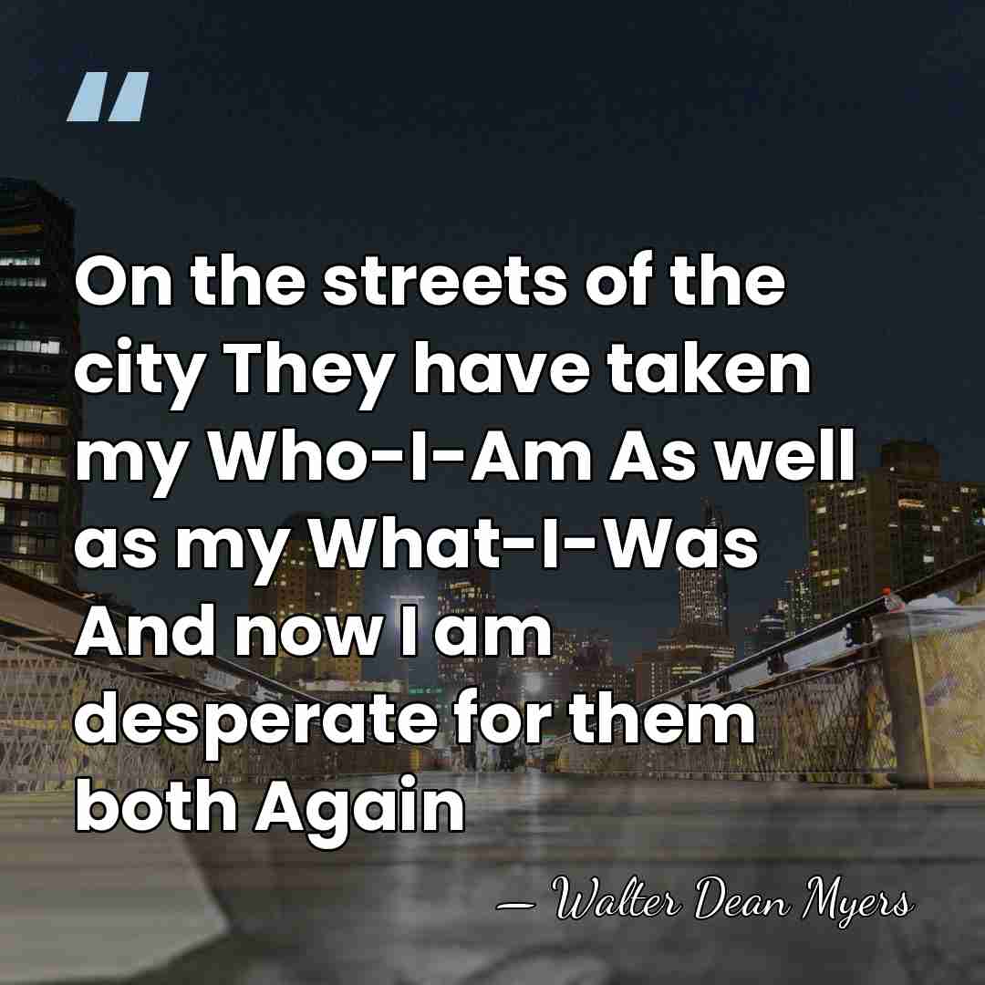 On the streets of the city They have taken my Who-I-Am As&hellip; - Walter Dean Myers