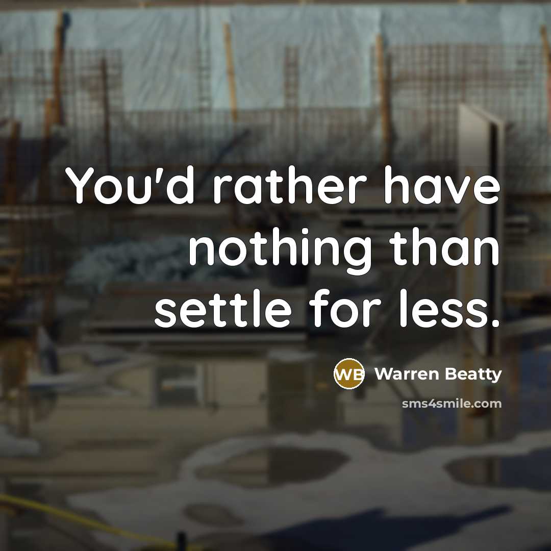 “You'd rather have nothing than settle for less.” quote by Warren Beatty